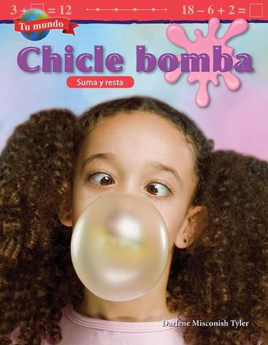 Cover image for Tu mundo: Chicle bomba: Suma y resta (Your World: Bubblegum: Addition and Subtraction)