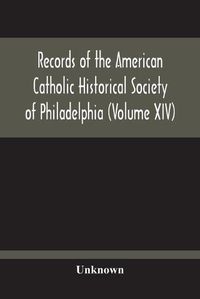 Cover image for Records Of The American Catholic Historical Society Of Philadelphia (Volume Xiv)