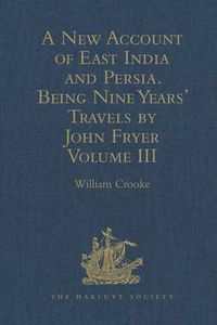 Cover image for A New Account of East India and Persia. Being Nine Years' Travels, 1672-1681, by John Fryer: Volume III