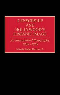 Cover image for Censorship and Hollywood's Hispanic Image: An Interpretive Filmography, 1936-1955