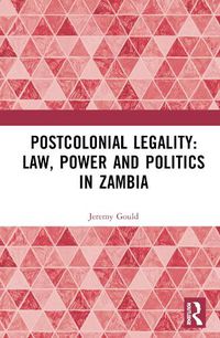 Cover image for Postcolonial Legality: Law, Power and Politics in Zambia: Law, Politics, and State Formation in Africa Since the End of the Cold War