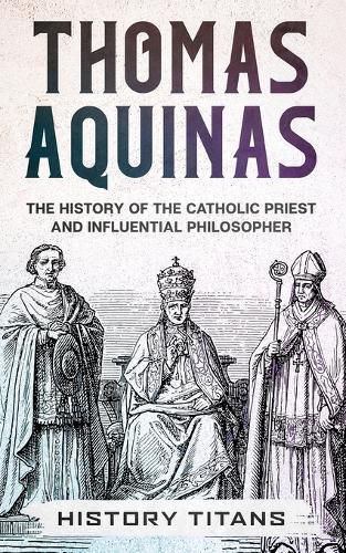 Cover image for Thomas Aquinas: The History of The Catholic Priest And Influential Philosopher