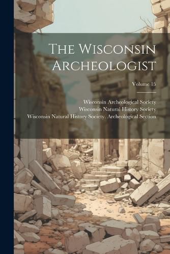 Cover image for The Wisconsin Archeologist; Volume 15