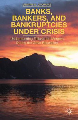 Cover image for Banks, Bankers, and Bankruptcies Under Crisis: Understanding Failure and Mergers During the Great Recession