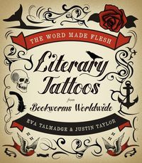 Cover image for The Word Made Flesh: Literary Tattoos from Bookworms Worldwide
