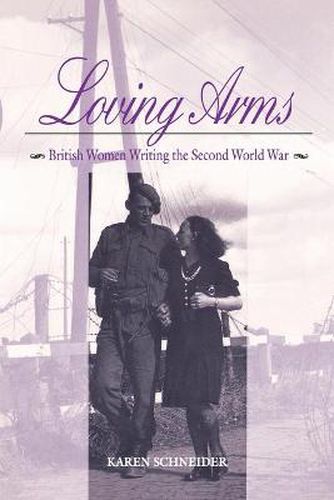 Cover image for Loving Arms: British Women Writing the Second World War