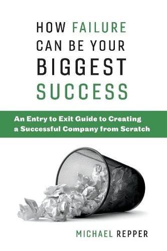 Cover image for How Failure Can Be Your Biggest Success: An Entry to Exit Guide to Creating a Successful Company from Scratch