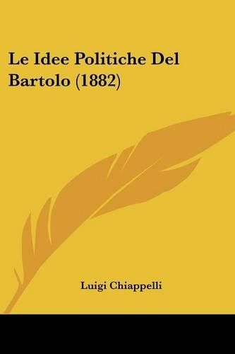 Cover image for Le Idee Politiche del Bartolo (1882)