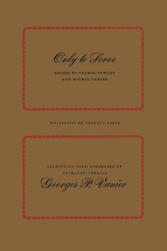 Cover image for Only to Serve: Selections from Addresses of Governor-General Georges P. Vanier