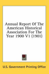 Cover image for Annual Report of the American Historical Association for the Year 1900 V1 (1901)