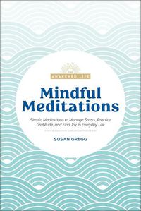 Cover image for Mindful Meditations: Simple Meditations to Manage Stress, Practice Gratitude, and Find Joy in Everyda