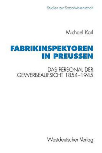 Cover image for Fabrikinspektoren in Preussen: Das Personal Der Gewerbeaufsicht 1845-1945. Professionalisierung, Burokratisierung Und Gruppenprofil