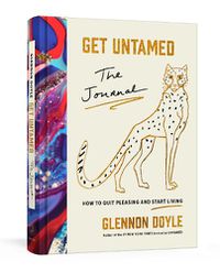 Cover image for Get Untamed: The Journal (How to Quit Pleasing and Start Living)