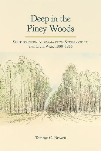 Cover image for Deep in the Piney Woods: Southeastern Alabama from Statehood to the Civil War, 1800-1865