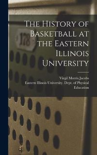 Cover image for The History of Basketball at the Eastern Illinois University