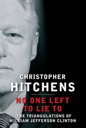 Cover image for No One Left to Lie To: The Triangulations of William Jefferson Clinton