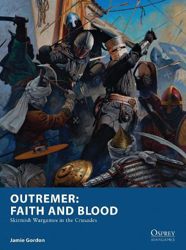 Outremer: Faith and Blood: Skirmish Wargames in the Crusades