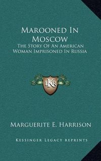 Cover image for Marooned in Moscow: The Story of an American Woman Imprisoned in Russia