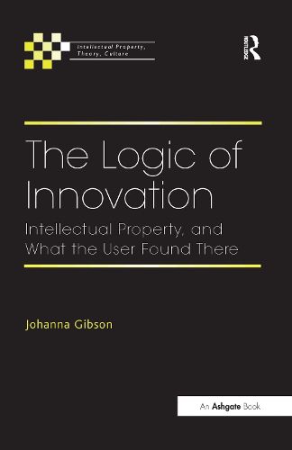 Cover image for The Logic of Innovation: Intellectual Property, and What the User Found There