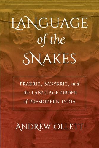 Cover image for Language of the Snakes: Prakrit, Sanskrit, and the Language Order of Premodern India