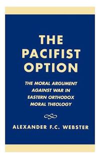 Cover image for The Pacifist Option: The Moral Argument Against War in Eastern Orthodox Theology