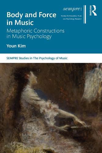 Cover image for Body and Force in Music: Metaphoric Constructions in Music Psychology