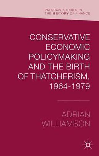 Cover image for Conservative Economic Policymaking and the Birth of Thatcherism, 1964-1979