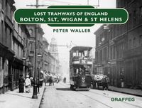 Cover image for Lost Tramways of England: Bolton, SLT, Wigan and St Helens