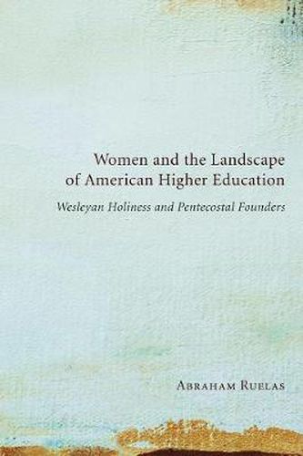 Cover image for Women and the Landscape of American Higher Education: Wesleyan Holiness and Pentecostal Founders