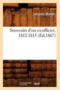Cover image for Souvenirs d'Un Ex-Officier, 1812-1815 (Ed.1867)