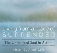 Cover image for Living from a Place of Surrender: The Untethered Soul in Action