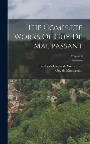 Cover image for The Complete Works Of Guy De Maupassant; Volume 6