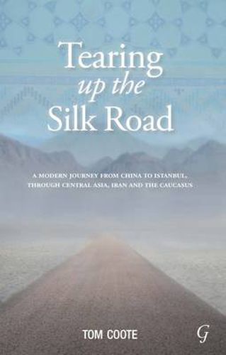 Cover image for Tearing Up the Silk Road: A Modern Journey from China to Istanbul, Through Central Asia, Iran and the Caucasus