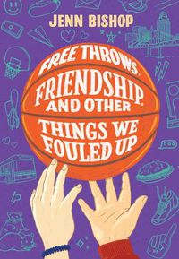 Cover image for Free Throws, Friendship, and Other Things We Fouled Up