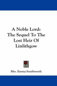 Cover image for A Noble Lord: The Sequel to the Lost Heir of Linlithgow