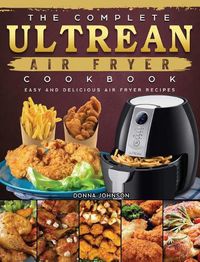 Cover image for The Complete Ultrean Air Fryer Cookbook: Easy and Delicious Air Fryer Recipes