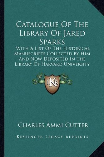 Catalogue of the Library of Jared Sparks: With a List of the Historical Manuscripts Collected by Him and Now Deposited in the Library of Harvard University (1871)