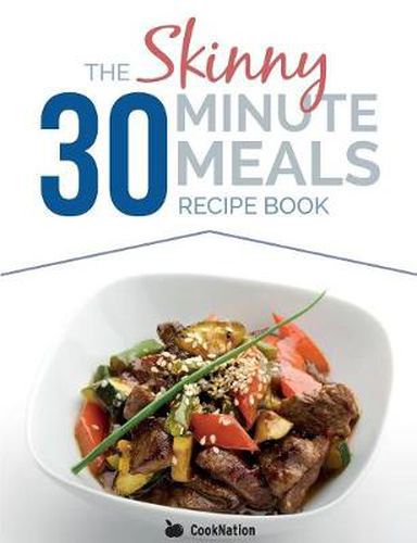 Cover image for The Skinny 30 Minute Meals Recipe Book: Great Food, Easy Recipes, Prepared & Cooked In 30 Minutes Or Less. All Under 300,400 & 500 Calories