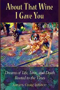 Cover image for About That Wine I Gave You: Dreams of Life, Love, and Death Rooted to the Vines