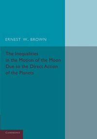 Cover image for The Inequalities in the Motion of the Moon Due to the Direct Action of the Planets