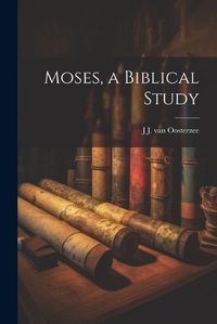 Cover image for Moses, a Biblical Study