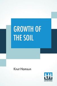 Cover image for Growth Of The Soil: (Original Title Markens Grode); Translated From The Norwegian Of Knut Hamsun By W.W. Worster