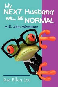 Cover image for My Next Husband Will Be Normal: A St. John Adventure