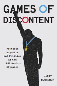 Cover image for Games of Discontent: Protests, Boycotts, and Politics at the 1968 Mexico Olympics