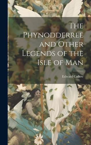 Cover image for The Phynodderree and Other Legends of the Isle of Man