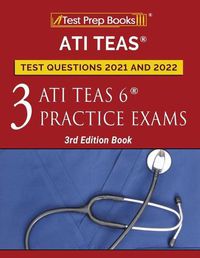 Cover image for ATI TEAS Test Prep Questions 2021 and 2022: Three ATI TEAS 6 Practice Tests [3rd Edition Book]