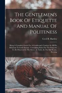 Cover image for The Gentlemen's Book Of Etiquette And Manual Of Politeness