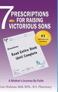 Cover image for 7 Prescriptions for Raising Victorious Sons: A Mother's Journey By Faith