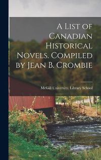 Cover image for A List of Canadian Historical Novels. Compiled by Jean B. Crombie