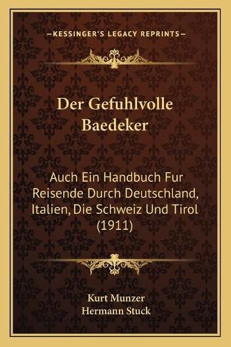 Cover image for Der Gefuhlvolle Baedeker: Auch Ein Handbuch Fur Reisende Durch Deutschland, Italien, Die Schweiz Und Tirol (1911)